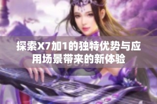 探索X7加1的独特优势与应用场景带来的新体验
