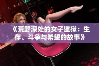 《荒野深处的女子监狱：生存、斗争与希望的故事》