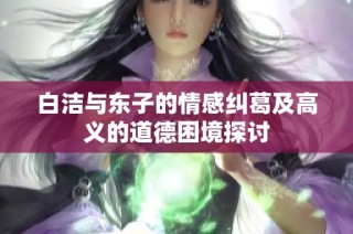 白洁与东子的情感纠葛及高义的道德困境探讨