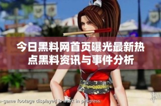 今日黑料网首页曝光最新热点黑料资讯与事件分析