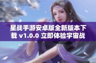 星战手游安卓版全新版本下载 v1.0.0 立即体验宇宙战争乐趣