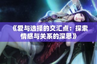 《爱与选择的交汇点：探索情感与关系的深思》