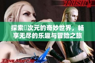 探索囧次元的奇妙世界，畅享无尽的乐趣与冒险之旅