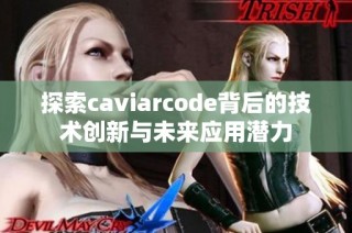 探索caviarcode背后的技术创新与未来应用潜力