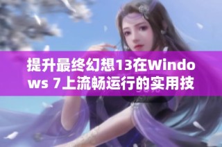提升最终幻想13在Windows 7上流畅运行的实用技巧