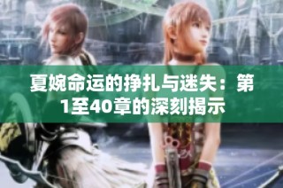 夏婉命运的挣扎与迷失：第1至40章的深刻揭示