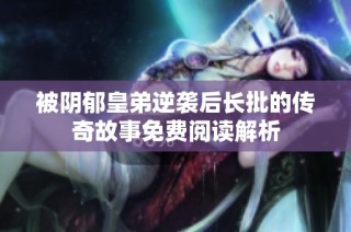 被阴郁皇弟逆袭后长批的传奇故事免费阅读解析