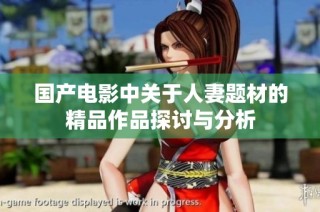 国产电影中关于人妻题材的精品作品探讨与分析