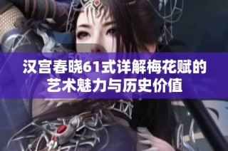 汉宫春晓61式详解梅花赋的艺术魅力与历史价值