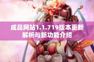 成品网站1.1.719版本更新解析与新功能介绍