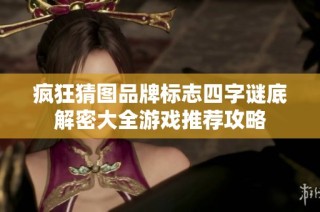 疯狂猜图品牌标志四字谜底解密大全游戏推荐攻略