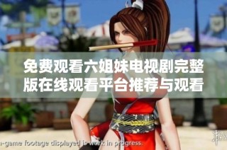 免费观看六姐妹电视剧完整版在线观看平台推荐与观看指南