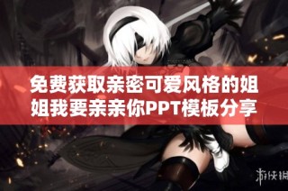 免费获取亲密可爱风格的姐姐我要亲亲你PPT模板分享