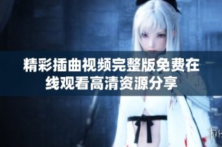精彩插曲视频完整版免费在线观看高清资源分享