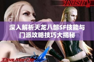 深入解析天龙八部SF技能与门派攻略技巧大揭秘