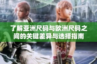 了解亚洲尺码与欧洲尺码之间的关键差异与选择指南