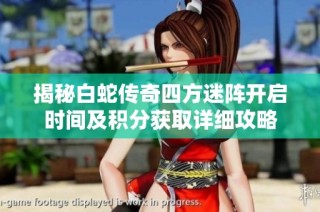 揭秘白蛇传奇四方迷阵开启时间及积分获取详细攻略
