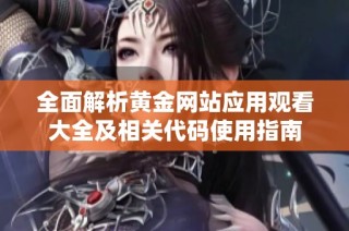 全面解析黄金网站应用观看大全及相关代码使用指南