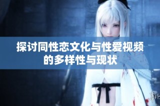 探讨同性恋文化与性爱视频的多样性与现状