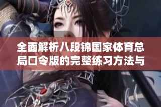 全面解析八段锦国家体育总局口令版的完整练习方法与注意事项