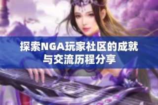 探索NGA玩家社区的成就与交流历程分享