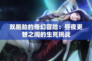 双胞胎的奇幻冒险：昼夜更替之间的生死挑战