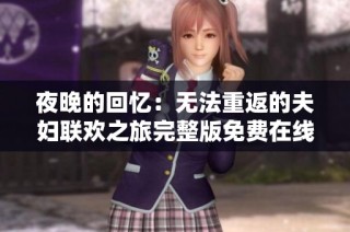 夜晚的回忆：无法重返的夫妇联欢之旅完整版免费在线观看