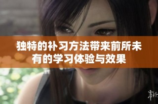 独特的补习方法带来前所未有的学习体验与效果