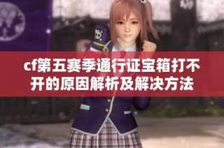 cf第五赛季通行证宝箱打不开的原因解析及解决方法