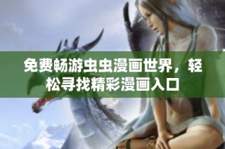 免费畅游虫虫漫画世界，轻松寻找精彩漫画入口