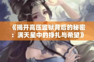 《揭开高压监狱背后的秘密：满天星中的挣扎与希望》