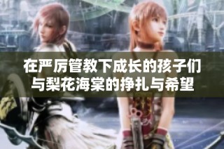 在严厉管教下成长的孩子们与梨花海棠的挣扎与希望