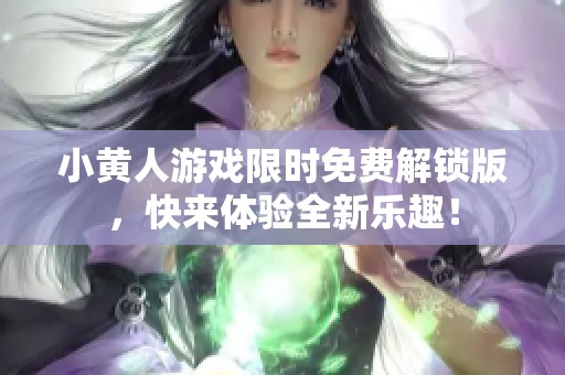 小黄人游戏限时免费解锁版，快来体验全新乐趣！