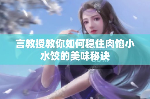 言教授教你如何稳住肉馅小水饺的美味秘诀