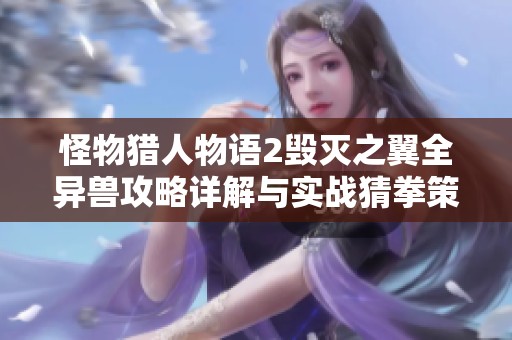 怪物猎人物语2毁灭之翼全异兽攻略详解与实战猜拳策略解析