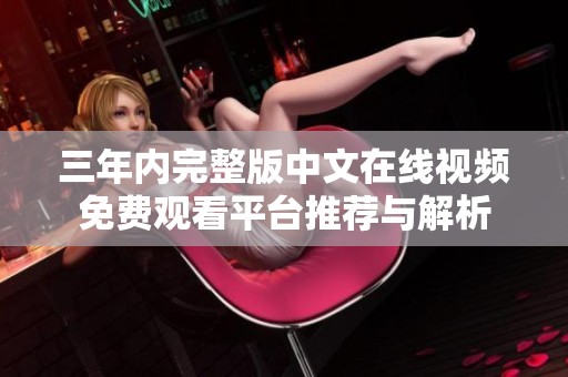 三年内完整版中文在线视频免费观看平台推荐与解析