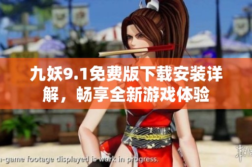 九妖9.1免费版下载安装详解，畅享全新游戏体验