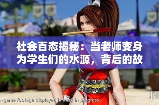 社会百态揭秘：当老师变身为学生们的水源，背后的故事让人深思