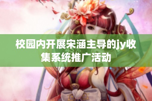 校园内开展宋涵主导的jy收集系统推广活动
