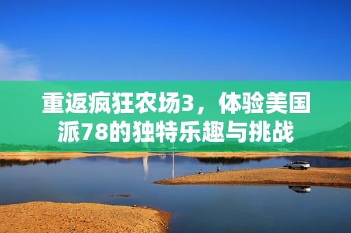 重返疯狂农场3，体验美国派78的独特乐趣与挑战