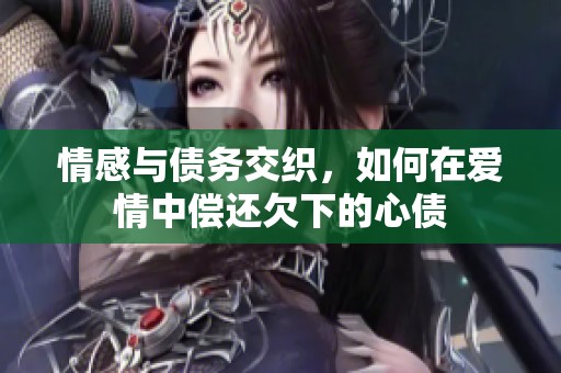 情感与债务交织，如何在爱情中偿还欠下的心债