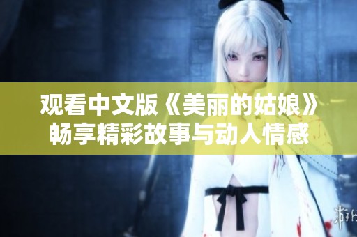 观看中文版《美丽的姑娘》畅享精彩故事与动人情感