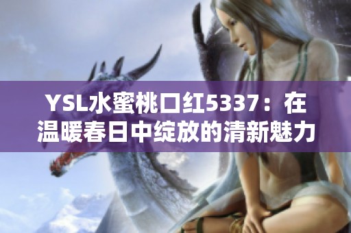 YSL水蜜桃口红5337：在温暖春日中绽放的清新魅力