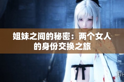 姐妹之间的秘密：两个女人的身份交换之旅
