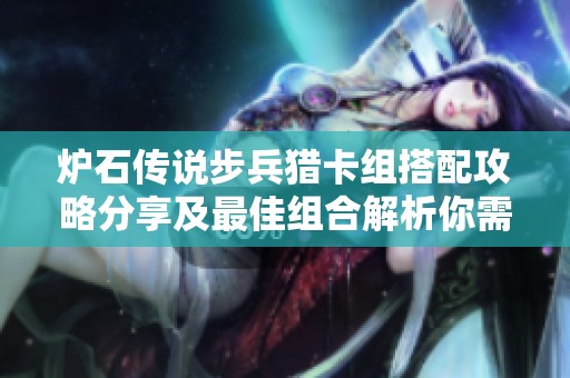 炉石传说步兵猎卡组搭配攻略分享及最佳组合解析你需要了解的内容