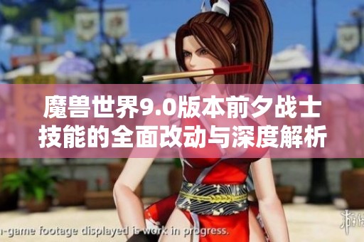 魔兽世界9.0版本前夕战士技能的全面改动与深度解析大揭秘