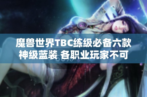 魔兽世界TBC练级必备六款神级蓝装 各职业玩家不可错过的强力装备解析