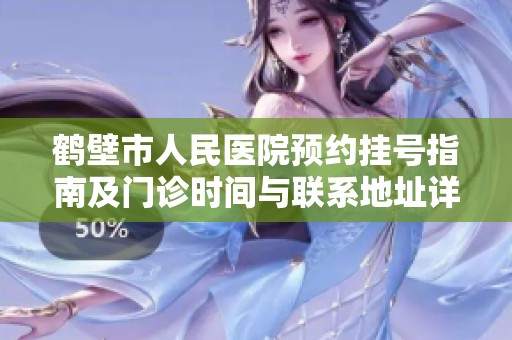 鹤壁市人民医院预约挂号指南及门诊时间与联系地址详细信息解析