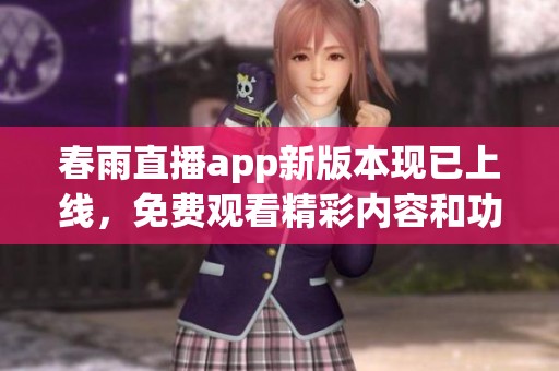 春雨直播app新版本现已上线，免费观看精彩内容和功能