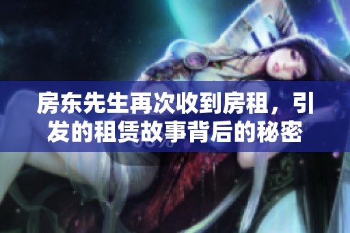 房东先生再次收到房租，引发的租赁故事背后的秘密